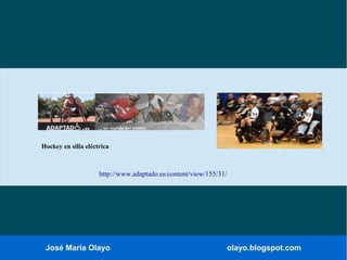 José María Olayo olayo.blogspot.com
Hockey en silla eléctrica
http://www.adaptado.es/content/view/155/31/
 