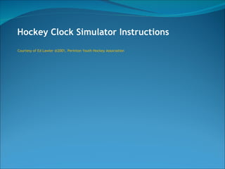 Hockey Clock Simulator Instructions Courtesy of Ed Lawler @2001, Perinton Youth Hockey Association 