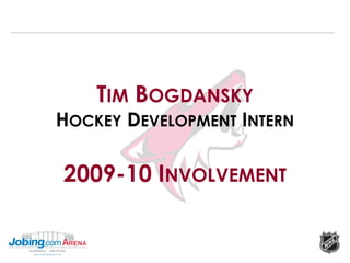 TIM BOGDANSKY
HOCKEY DEVELOPMENT INTERN

2009-10 INVOLVEMENT
 