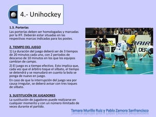 1.3. Porterías  Las porterías deben ser homologadas y marcadas por la IFF. Deberán estar situadas en las respectivas marcas indicadas para los postes.   2. TIEMPO DEL JUEGO 1) La duración del juego deberá ser de 3 tiempos de 20 minutos cada uno, con 2 periodos de descanso de 10 minutos en los que los equipos cambian de campo.  2) El juego es a tiempo efectivo. Esto implica que, cada vez que el árbitro toque el silbato, el tiempo se detendrá y se reanudará en cuanto la bola se ponga de nuevo en juego.  En caso de que la interrupción del juego sea por causa irregular, se deberá avisar con tres toques de silbato.  3. SUSTITUCIÓN DE JUGADORES La sustitución de jugadores puede realizarse en cualquier momento y con un número ilimitado de veces durante el partido.  