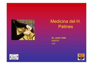 Medicina del H.
   Patines

Dr. Javier Valle
EMEFiE
U.B.
 