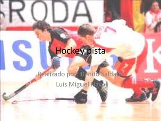 Hockey pista

Realizado por: Benito Saldaña
       Luis Miguel Hava
 