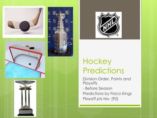 Hockey
Predictions
Division Order, Points and
Playoffs
- Before Season
Predictions by Frisco Kings
Playoff pts No- (92)

 