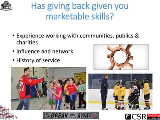 Has giving back given you
marketable skills?
• Experience working with communities, publics &
charities
• Influence and ne...
