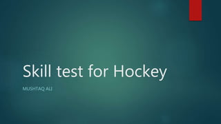 Skill test for Hockey
MUSHTAQ ALI
 