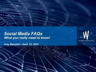 Social Media FAQsWhat you really need to know!Amy Marshall – April  21, 2010 