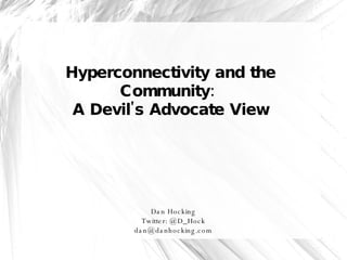 Hyperconnectivity and the Community:  A Devil's Advocate View Dan Hocking Twitter: @D_Hock [email_address] 