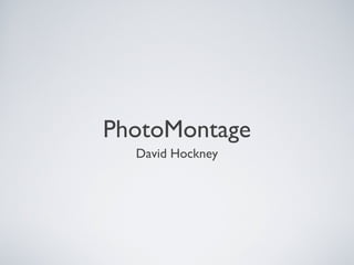 PhotoMontage
  David Hockney
 