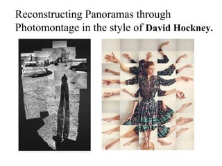 Reconstructing Panoramas through
Photomontage in the style of David Hockney.
 