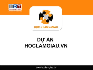 DỰ ÁN
HOCLAMGIAU.VN



   www.hoclamgiau.vn
 