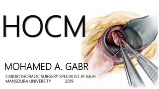 HOCM
MOHAMED A. GABR
CARDIOTHORACIC SURGERY SPECIALIST AT MUH
MANSOURA UNIVERSITY 2019
 