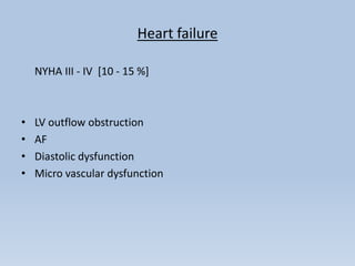 Heart failure
NYHA III - IV [10 - 15 %]
• LV outflow obstruction
• AF
• Diastolic dysfunction
• Micro vascular dysfunction
 