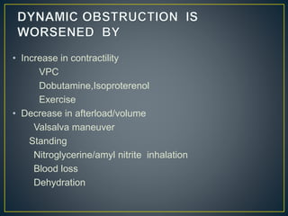 • Increase in contractility
VPC
Dobutamine,Isoproterenol
Exercise
• Decrease in afterload/volume
Valsalva maneuver
Standing
Nitroglycerine/amyl nitrite inhalation
Blood loss
Dehydration
 