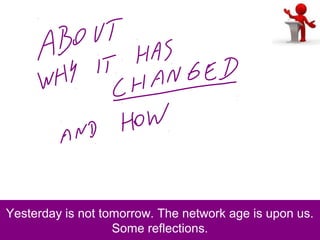 Yesterday is not tomorrow. The network age is upon us.
Some reflections.
 