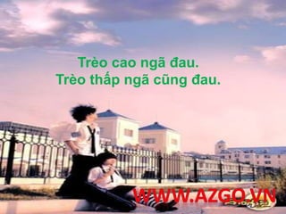 Trèo cao ngã đau.
Trèo thấp ngã cũng đau.
 