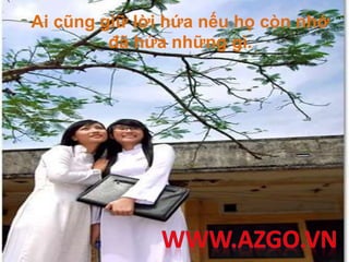 Ai cũng giữ lời hứa nếu họ còn nhớ
đã hứa những gì.
 