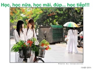 Học, học nữa, học mãi, đúp... học tiếp!!!
 
