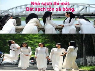 Nhà sạch thì mát.
Bát sạch tốn xà bông.
 