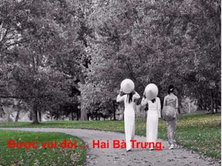 Ðược voi đòi ... Hai Bà Trưng.
 