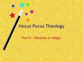 Hocus Pocus Theology
Part II – Miracles or Magic
 