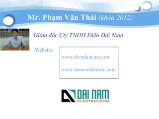 Mr. Phạm Văn Thái (khóa 2012)
Website:
www.diendainam.com
www.dainamelectric.com
Giám đốc Cty TNHH Điện Đại Nam
 