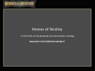 Heroes of Destiny
– A brief look at the gameplay and monetization strategy
AND WHY I’VE STOPPED PLAYING IT
 