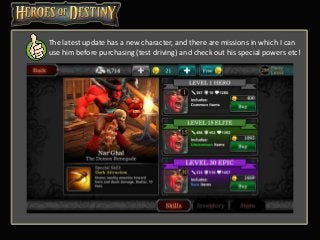 The latest update has a new character, and there are missions in which I can
use him before purchasing (test driving) and check out his special powers etc!
 