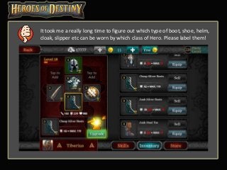 It took me a really long time to figure out which type of boot, shoe, helm,
cloak, slipper etc can be worn by which class of Hero. Please label them!
 