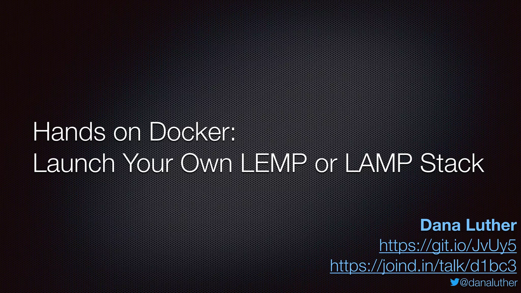 @danaluther
Hands on Docker:
Launch Your Own LEMP or LAMP Stack
Dana Luther
https://git.io/JvUy5
https://joind.in/talk/d1bc3
 