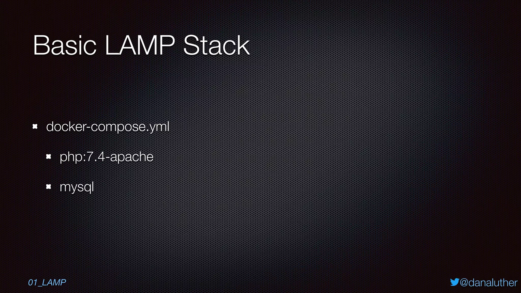 @danaluther
Basic LAMP Stack
docker-compose.yml
php:7.4-apache
mysql
01_LAMP
 