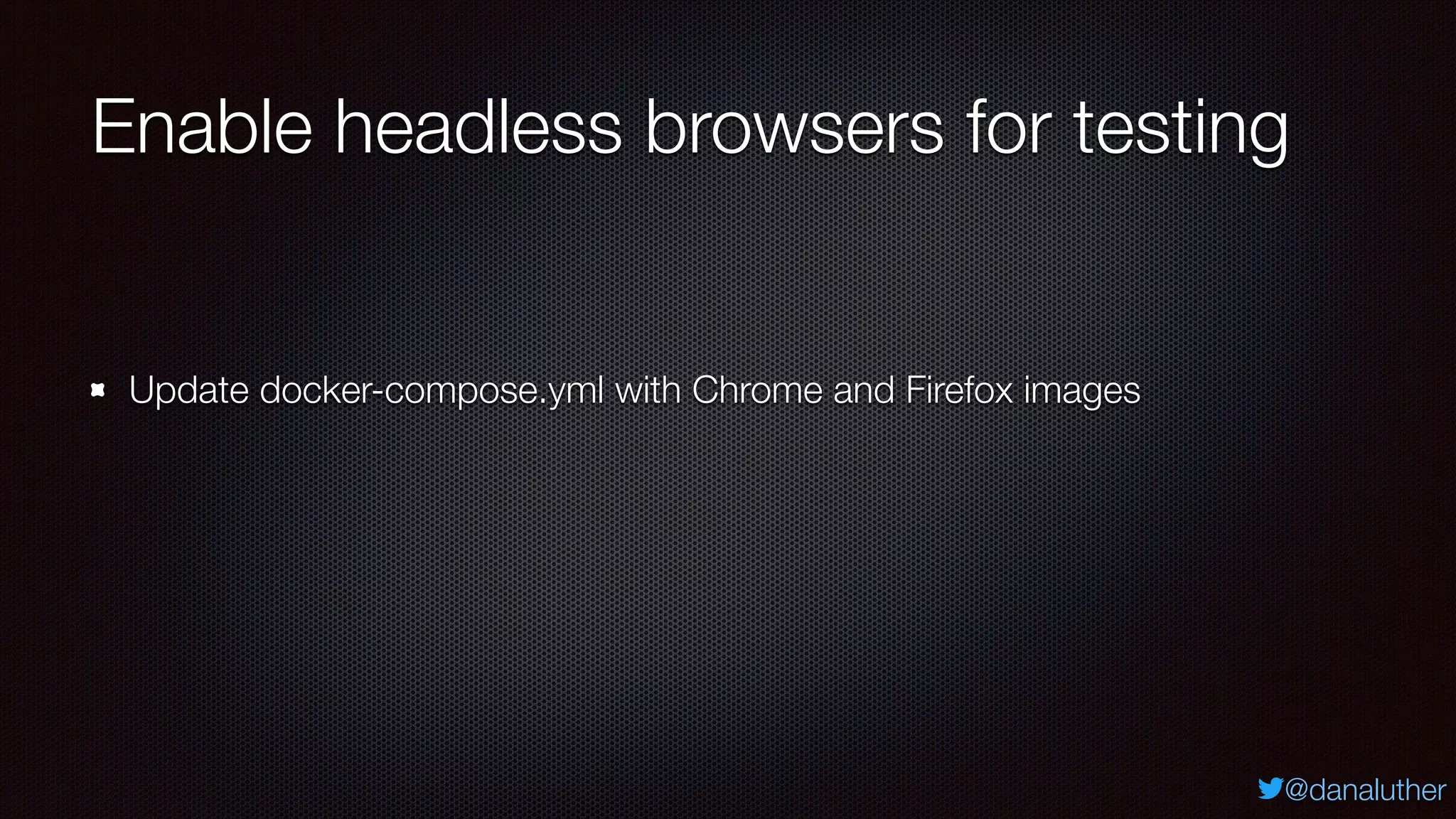 @danaluther
Enable headless browsers for testing
Update docker-compose.yml with Chrome and Firefox images
 
