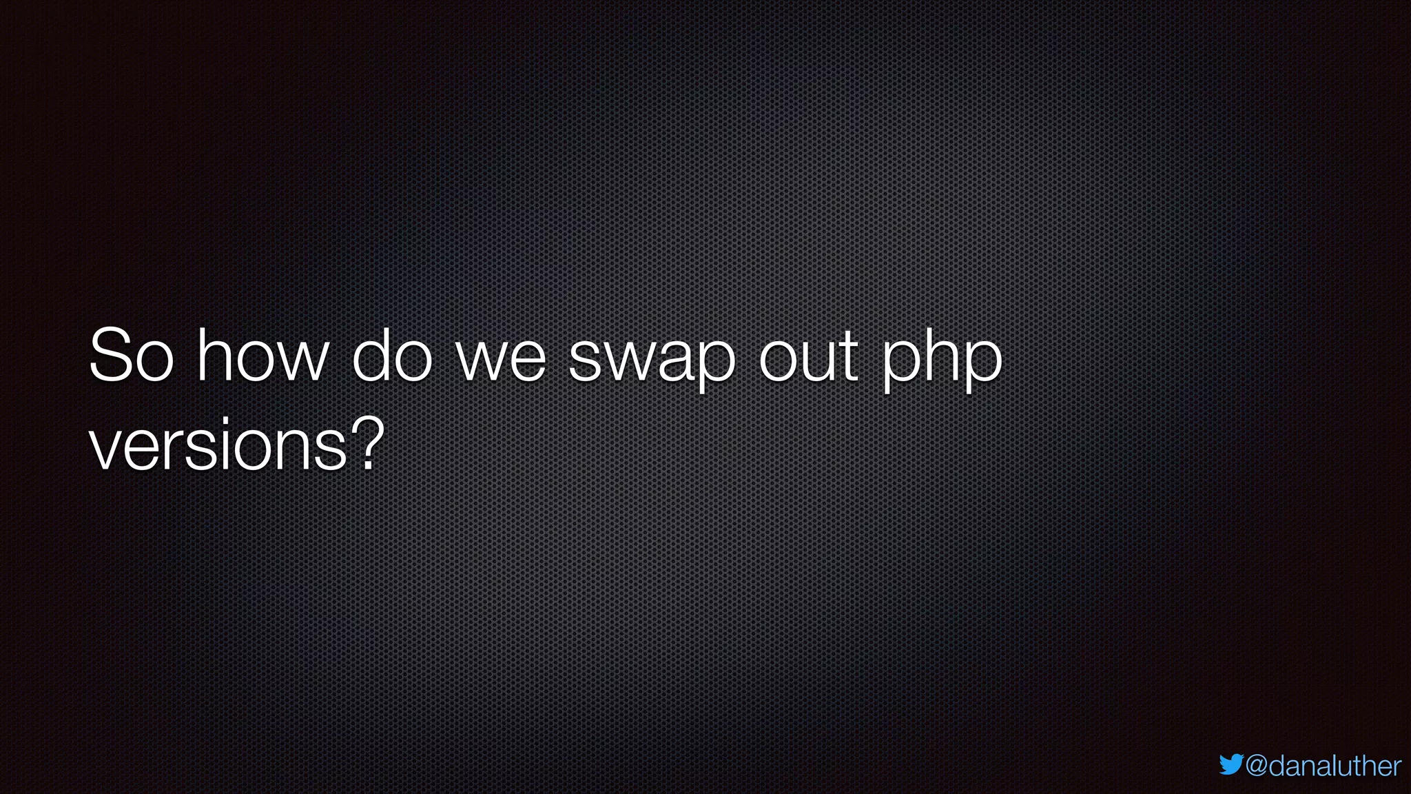 @danaluther
So how do we swap out php
versions?
 