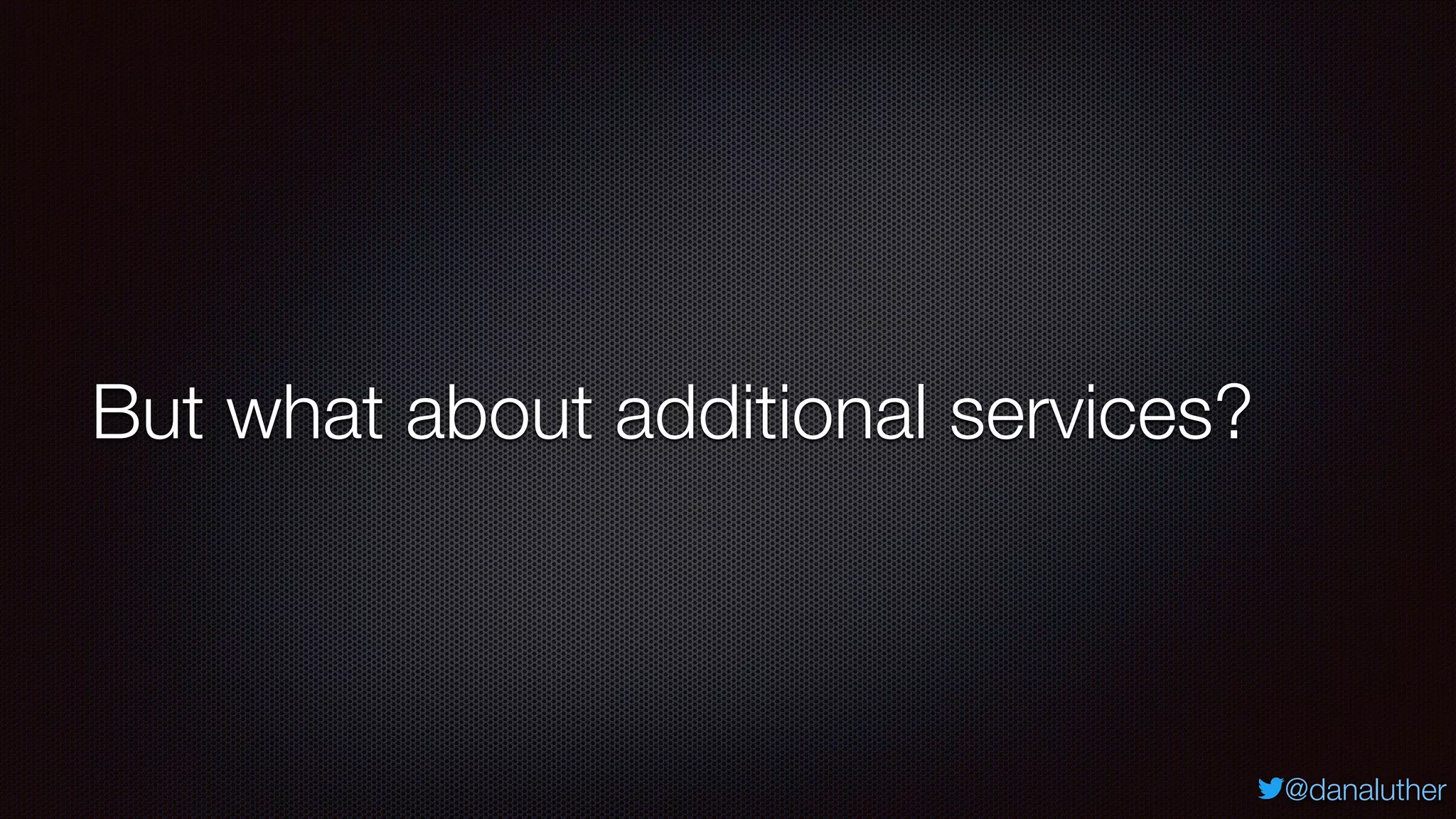 @danaluther
But what about additional services?
 