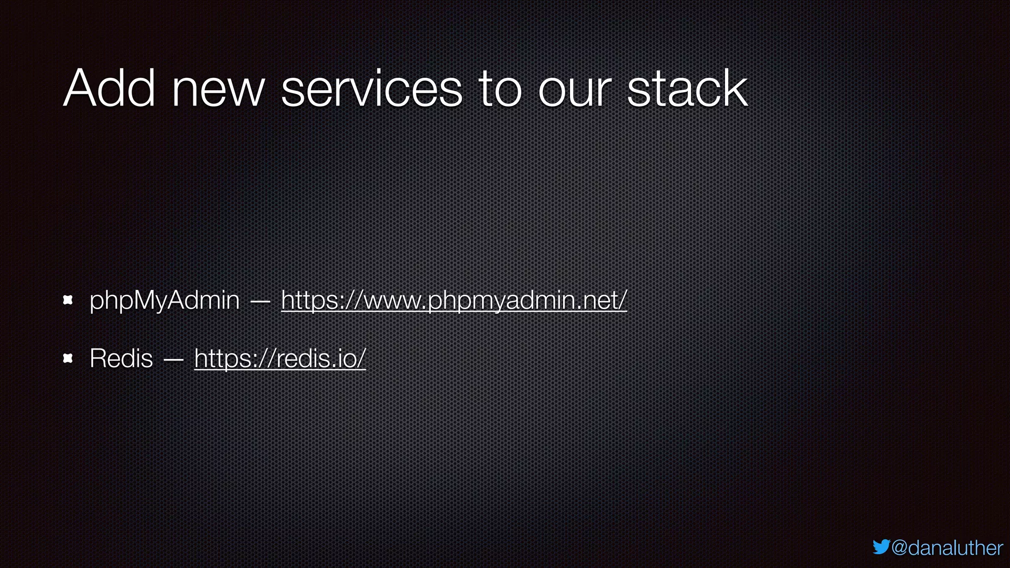 @danaluther
Add new services to our stack
phpMyAdmin — https://www.phpmyadmin.net/
Redis — https://redis.io/
 