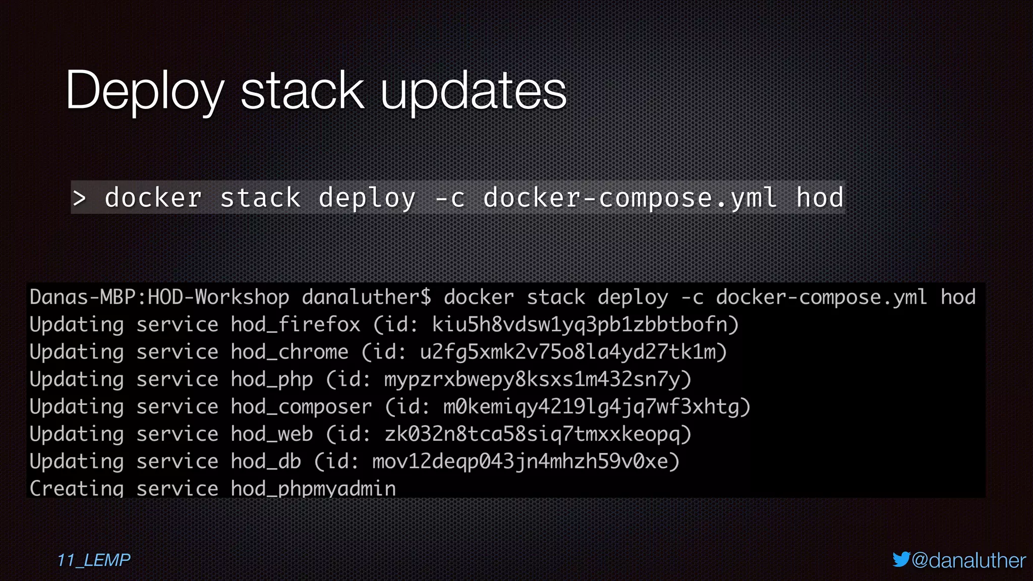 @danaluther
Deploy stack updates
> docker stack deploy -c docker-compose.yml hod
11_LEMP
 