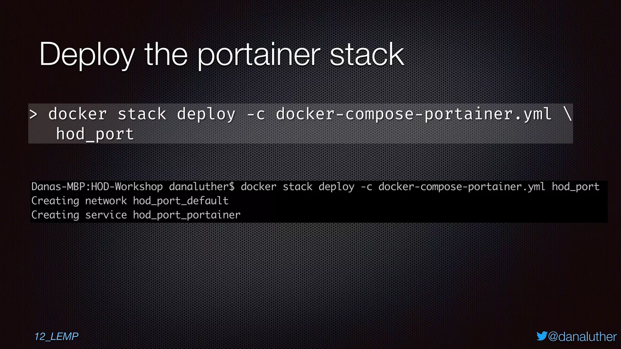 @danaluther
Deploy the portainer stack
> docker stack deploy -c docker-compose-portainer.yml 
hod_port
12_LEMP
 