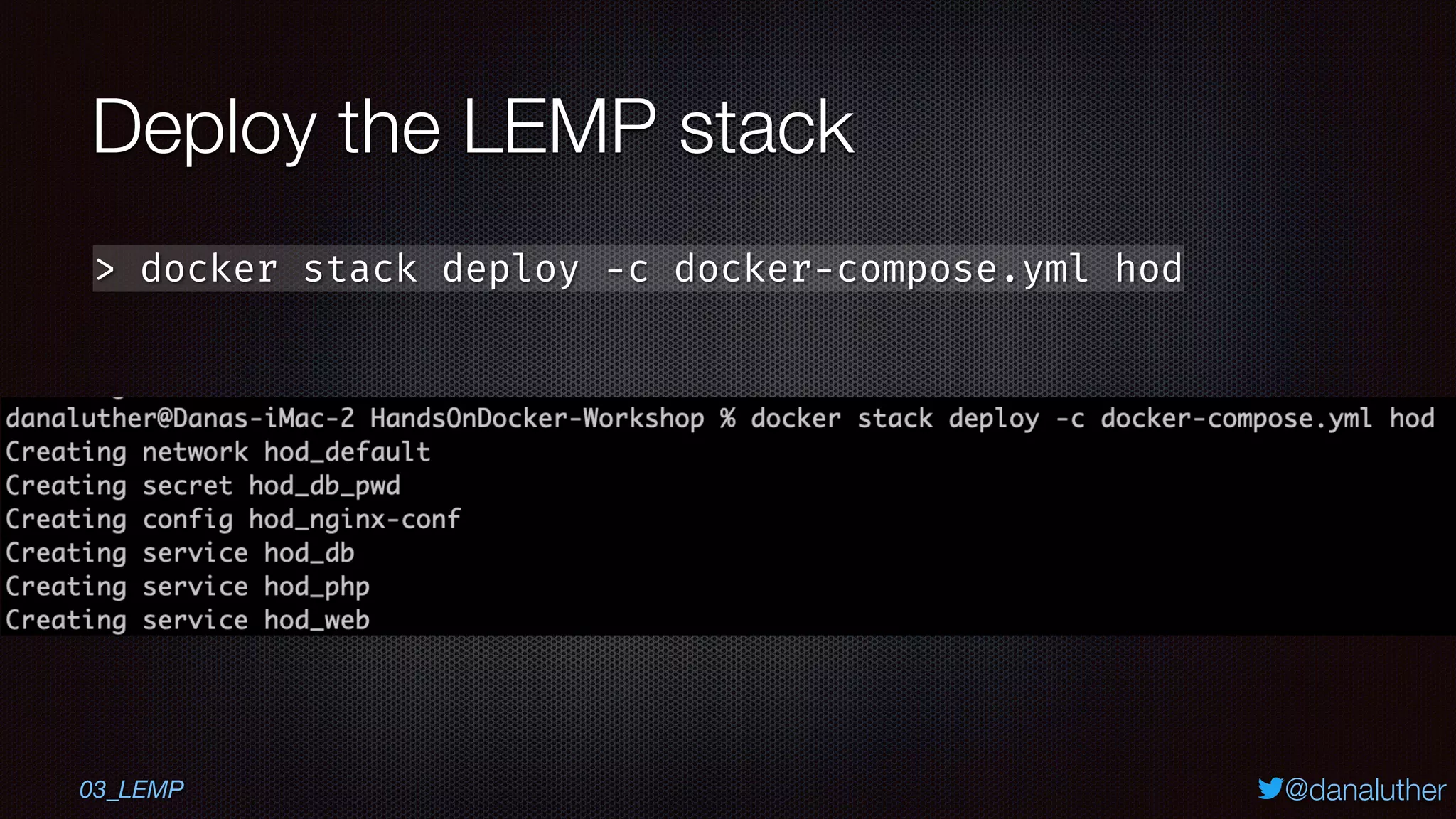 @danaluther
Deploy the LEMP stack
> docker stack deploy -c docker-compose.yml hod
03_LEMP
 