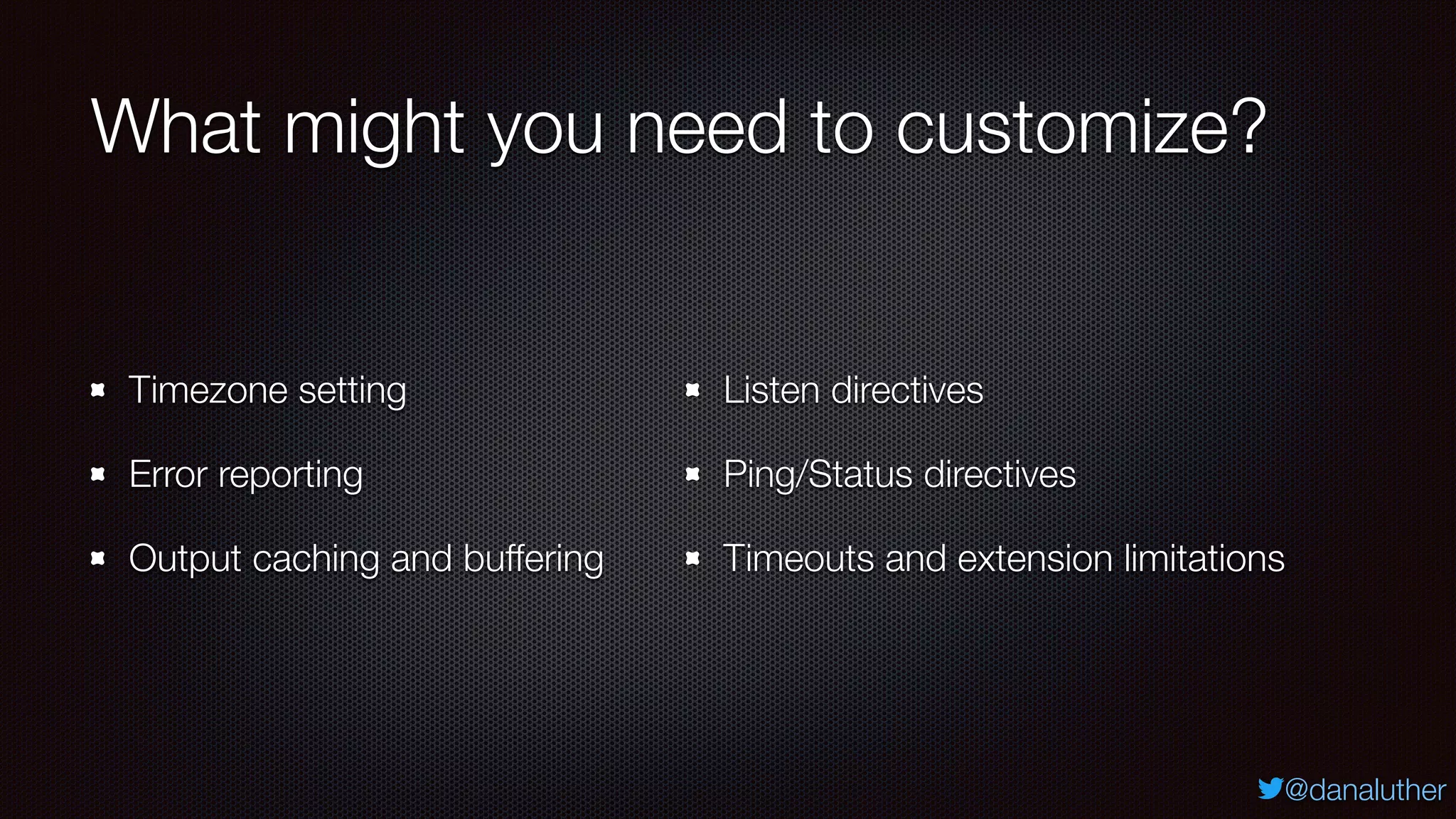 @danaluther
What might you need to customize?
Timezone setting
Error reporting
Output caching and buffering
Listen directives
Ping/Status directives
Timeouts and extension limitations
 