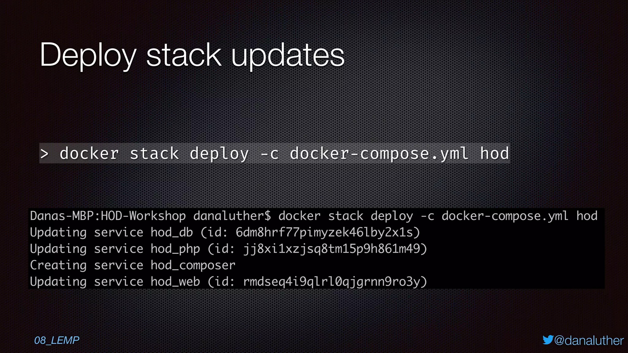 @danaluther
Deploy stack updates
> docker stack deploy -c docker-compose.yml hod
08_LEMP
 