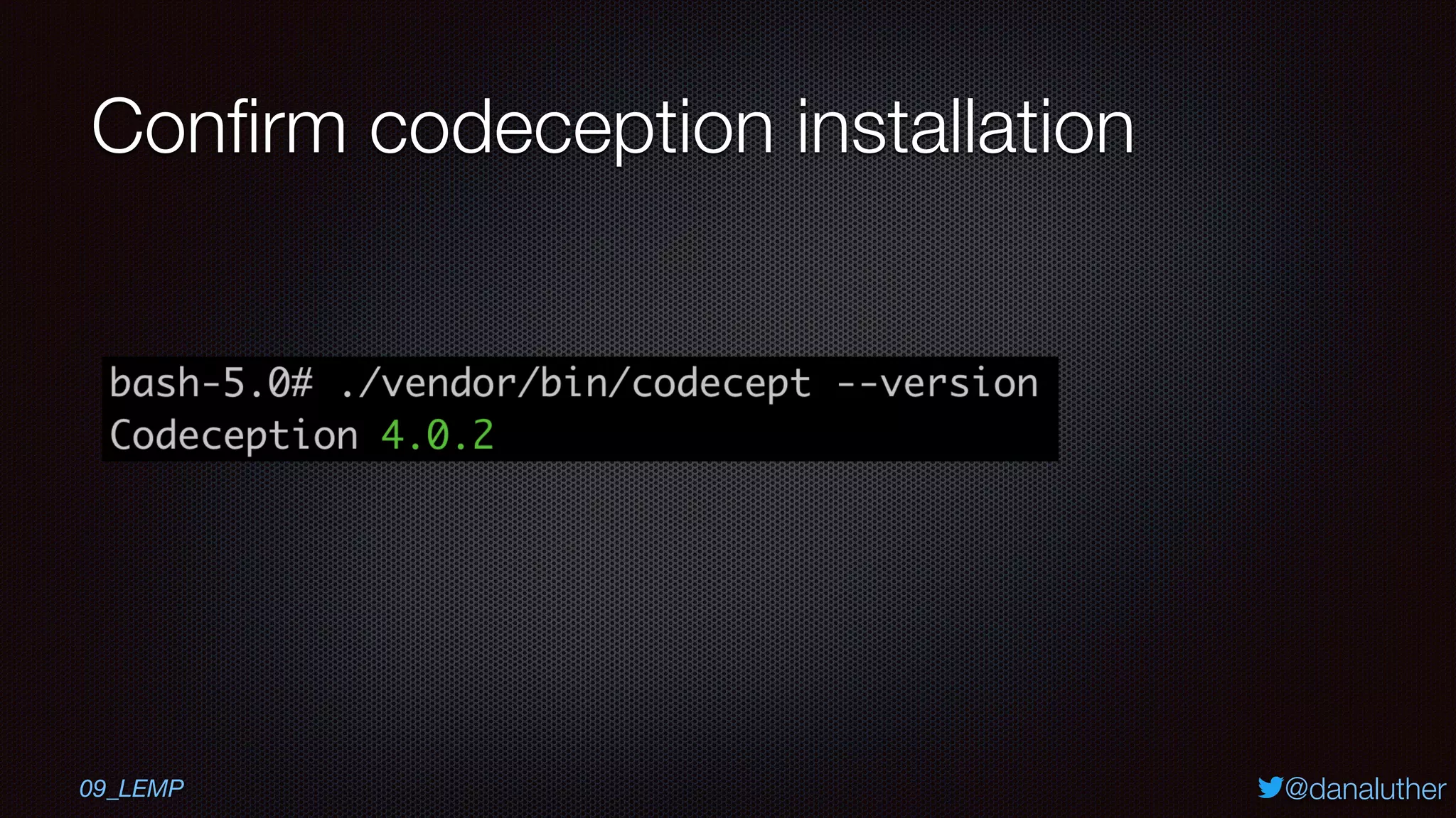 @danaluther
Conﬁrm codeception installation
09_LEMP
 