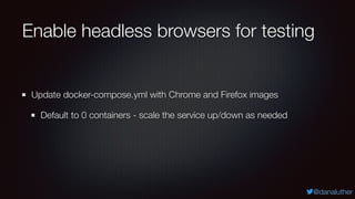 @danaluther
Enable headless browsers for testing
Update docker-compose.yml with Chrome and Firefox images
Default to 0 con...