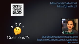 @danaluther
Questions??
🤔
?
? ?
?
https://www.linkedin.com/in/danaluther
dluther@envisageinternational.com
https://git.io/...