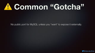 ⚠ Common “Gotcha”
@danaluther
No public port for MySQL unless you *want* to expose it externally.
 