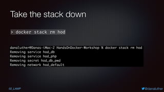 @danaluther
Take the stack down
02_LAMP
> docker stack rm hod
 