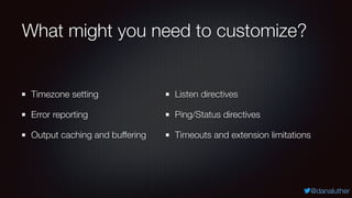 @danaluther
What might you need to customize?
Timezone setting
Error reporting
Output caching and buffering
Listen directi...