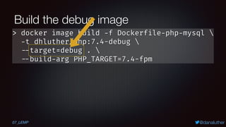 @danaluther
Build the debug image
07_LEMP
> docker image build -f Dockerfile-php-mysql 
-t dhluther/php:7.4-debug 
--targe...
