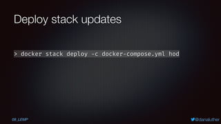@danaluther
Deploy stack updates
> docker stack deploy -c docker-compose.yml hod
08_LEMP
 
