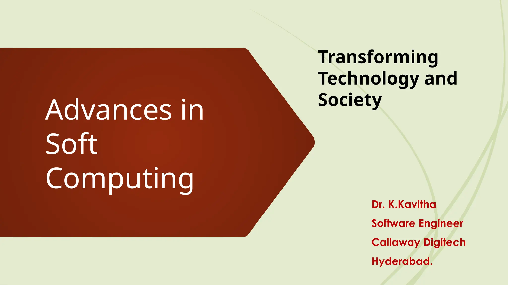 Advances in
Soft
Computing
Transforming
Technology and
Society
Dr. K.Kavitha
Software Engineer
Callaway Digitech
Hyderabad.
 