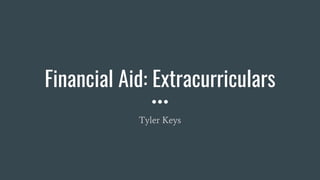 Financial Aid: Extracurriculars
Tyler Keys
 