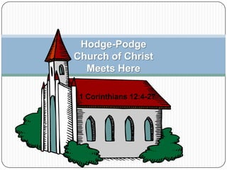 Hodge-PodgeChurch of ChristMeets Here 1 Corinthians 12:4-27 